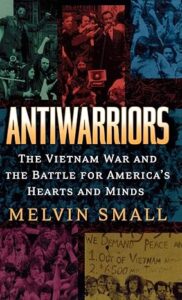 Antiwarriors: The Vietnam War and the Battle for America's Hearts and Minds (Vietnam: America in the War Years)