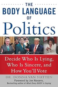 The Body Language of Politics: Decide Who is Lying, Who is Sincere, and How You'll Vote